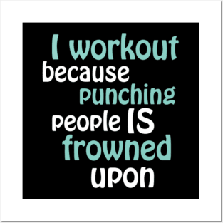 I Workout Because Punching People Is Frowned Upon Posters and Art